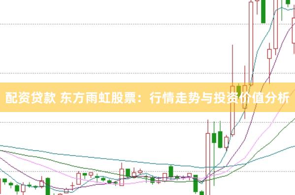 配资贷款 东方雨虹股票：行情走势与投资价值分析