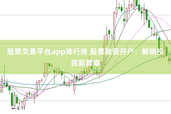 股票交易平台app排行榜 股票融资开户：解锁投资新篇章