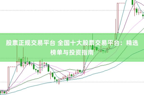 股票正规交易平台 全国十大股票交易平台：精选榜单与投资指南