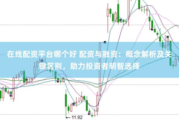 在线配资平台哪个好 配资与融资：概念解析及关键区别，助力投资者明智选择
