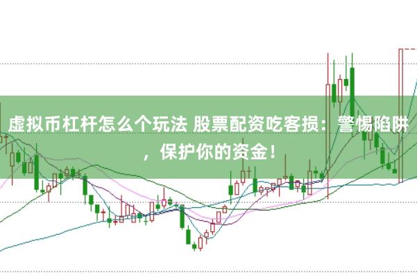 虚拟币杠杆怎么个玩法 股票配资吃客损：警惕陷阱，保护你的资金！