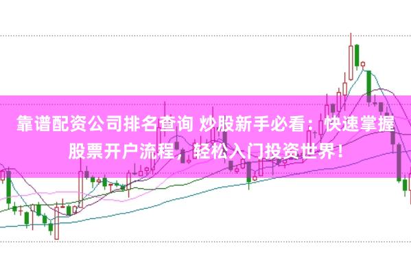 靠谱配资公司排名查询 炒股新手必看：快速掌握股票开户流程，轻松入门投资世界！