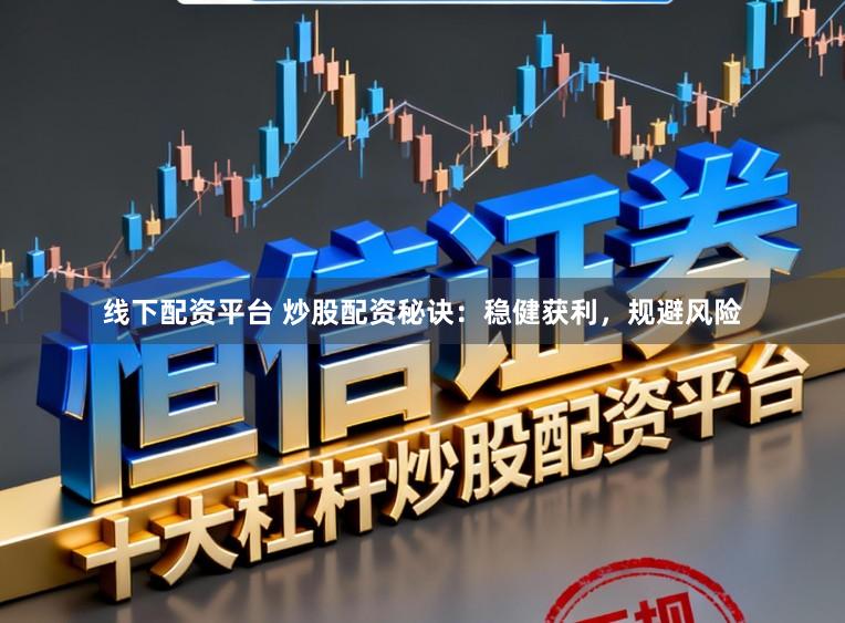 线下配资平台 炒股配资秘诀:稳健获利,规避风险
