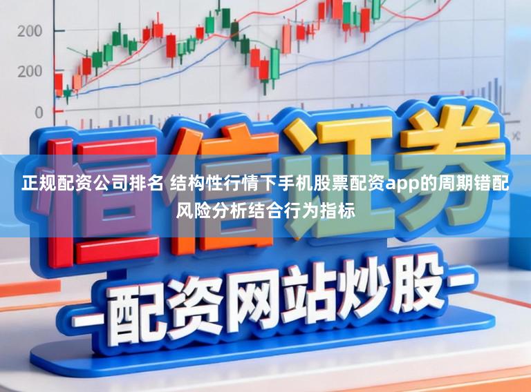 正规配资公司排名 结构性行情下手机股票配资app的周期错配风险分析结合行为指标