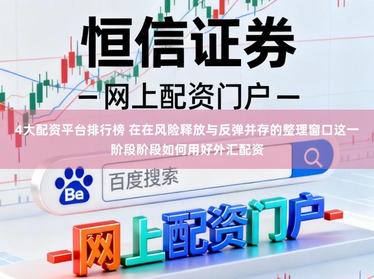4大配资平台排行榜 在在风险释放与反弹并存的整理窗口这一阶段阶段如何用好外汇配资