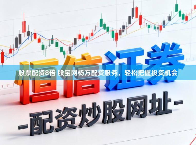 股票配资8倍 股宝网杨方配资服务,轻松把握投资机会