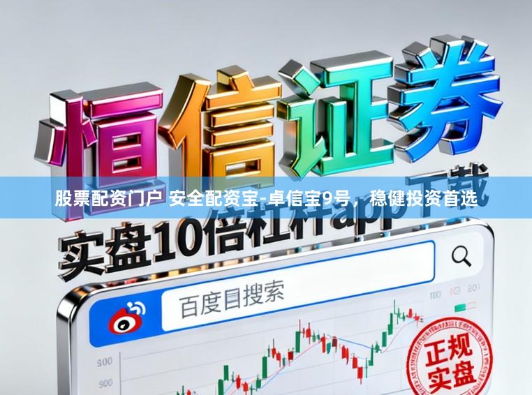 股票配资门户 安全配资宝-卓信宝9号，稳健投资首选