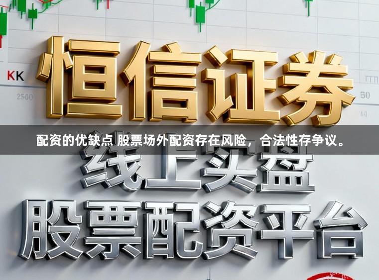 配资的优缺点 股票场外配资存在风险,合法性存争议。