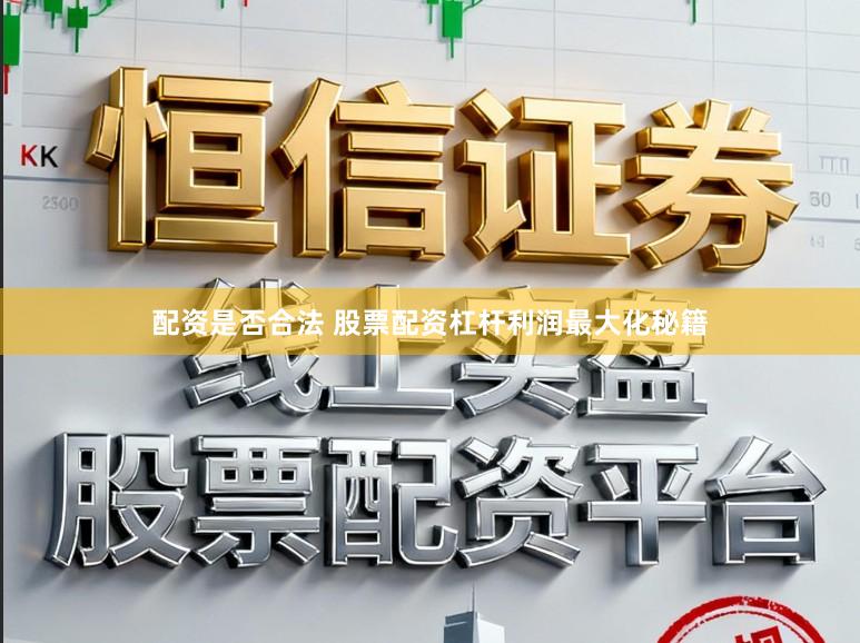 配资是否合法 股票配资杠杆利润最大化秘籍