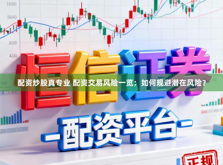 配资炒股真专业 配资交易风险一览：如何规避潜在风险？