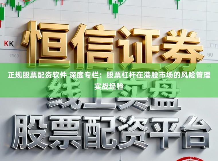 正规股票配资软件 深度专栏：股票杠杆在港股市场的风险管理实战经验