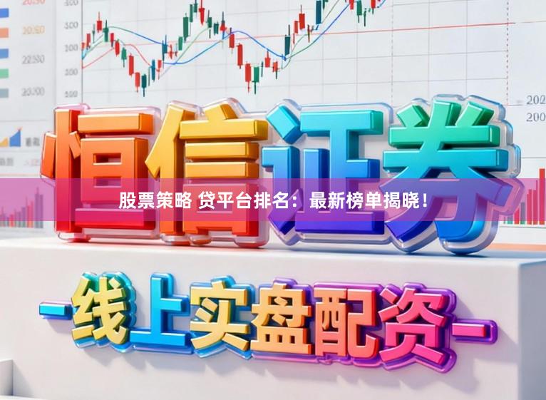 股票策略 贷平台排名：最新榜单揭晓！