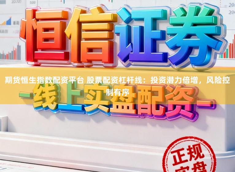 期货恒生指数配资平台 股票配资杠杆线：投资潜力倍增，风险控制有序