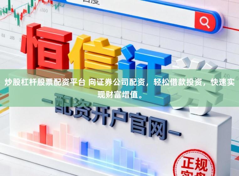 炒股杠杆股票配资平台 向证券公司配资，轻松借款投资，快速实现财富增值。