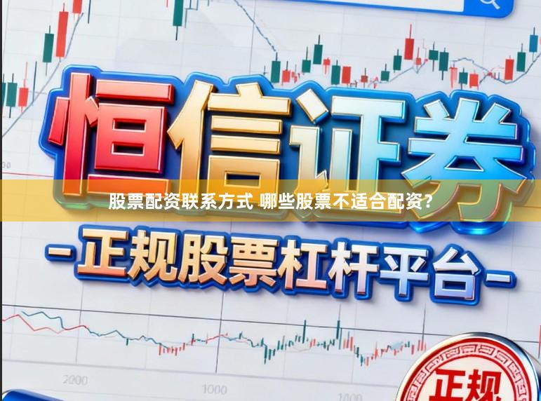 股票配资联系方式 哪些股票不适合配资？