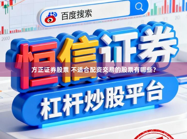 方正证券股票 不适合配资交易的股票有哪些？