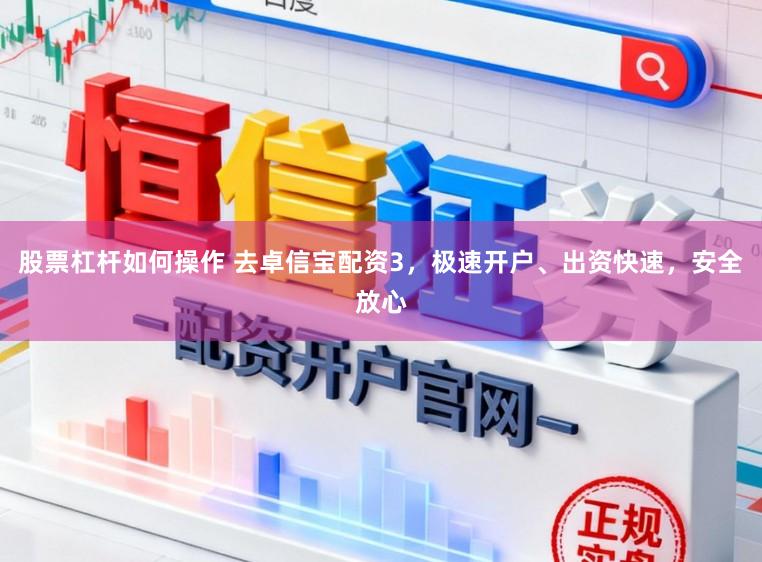 股票杠杆如何操作 去卓信宝配资3，极速开户、出资快速，安全放心
